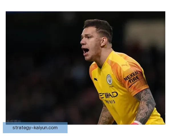 埃德森出球能力持续提升，助力曼城后场组织表现稳健